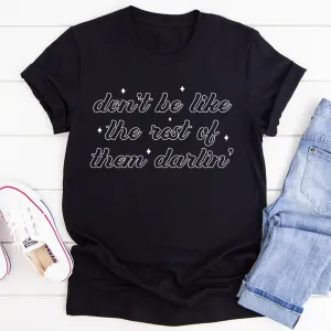 Graphic T-Shirts Don't Be Like The Rest Of Them Darlin' Tee