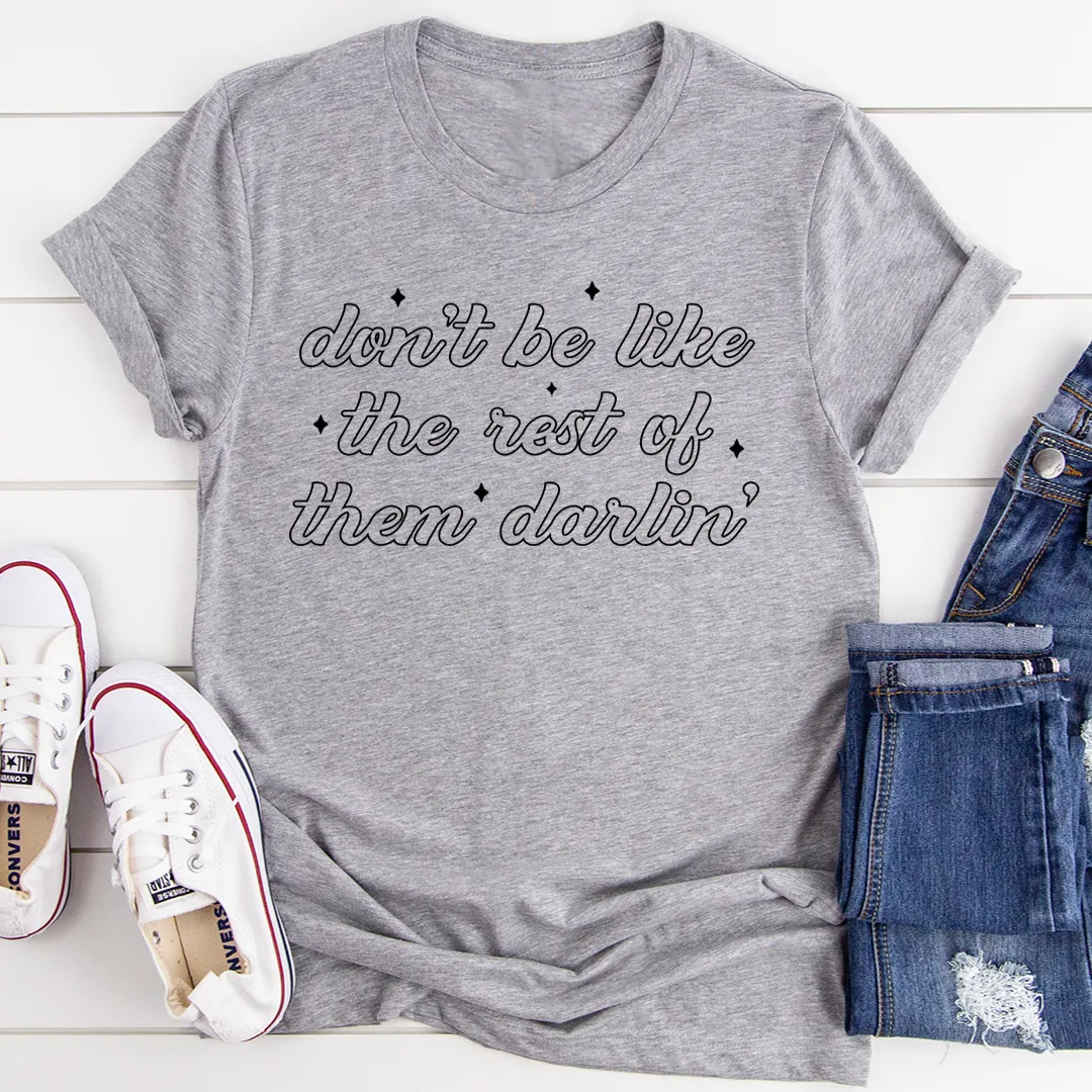 Graphic T-Shirts Don't Be Like The Rest Of Them Darlin' Tee