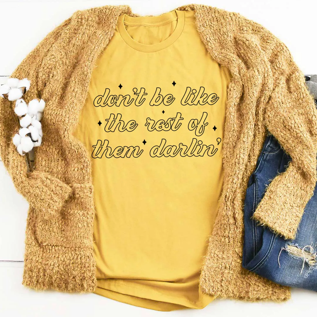 Graphic T-Shirts Don't Be Like The Rest Of Them Darlin' Tee