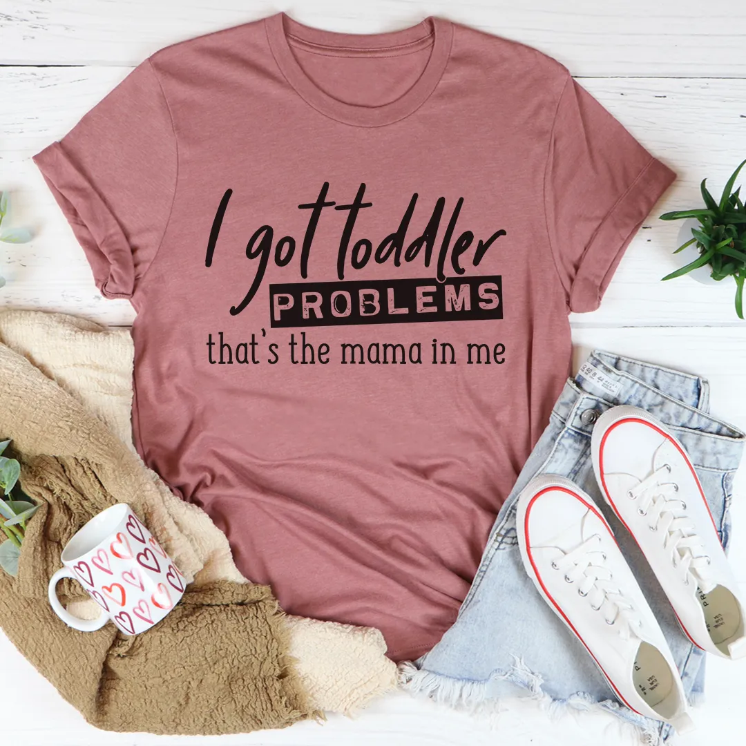 Graphic T-Shirts I Got Toddler Problems Tee