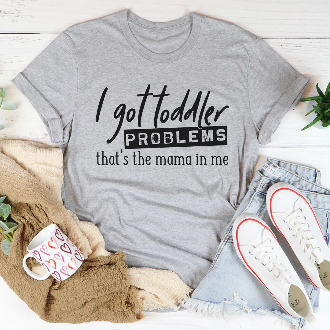 Graphic T-Shirts I Got Toddler Problems Tee