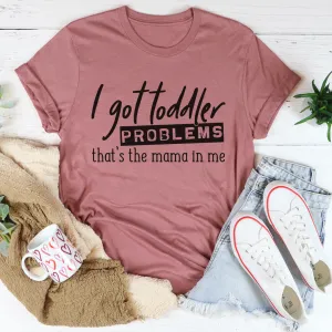 Graphic T-Shirts I Got Toddler Problems Tee