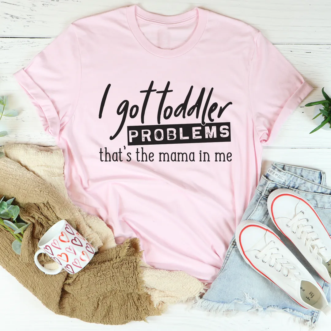 Graphic T-Shirts I Got Toddler Problems Tee