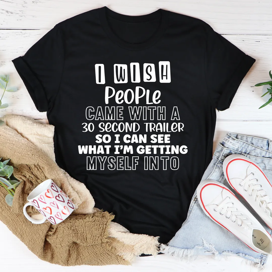 Graphic T-Shirts I Wish People Came With A 30 Second Trailer Tee