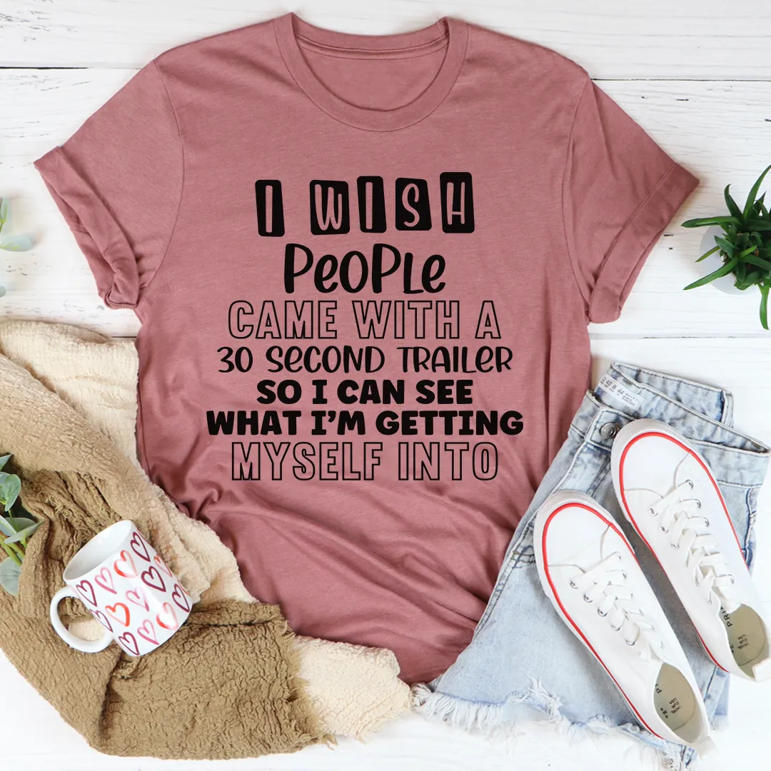 Graphic T-Shirts I Wish People Came With A 30 Second Trailer Tee