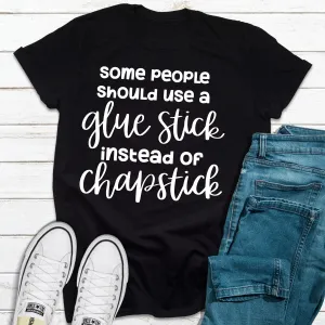 Graphic T-Shirts Some People Should Use Glue Stick