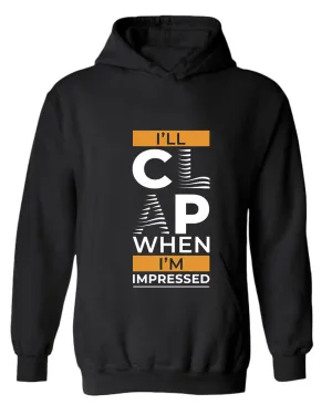 I'll clap when impressed hoodie, motivational hoodie, inspirational hoodies, casual hoodies