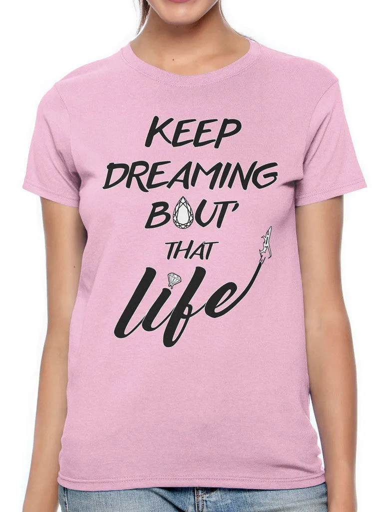 Keep Dreaming Bout' That Life Women's T-shirt