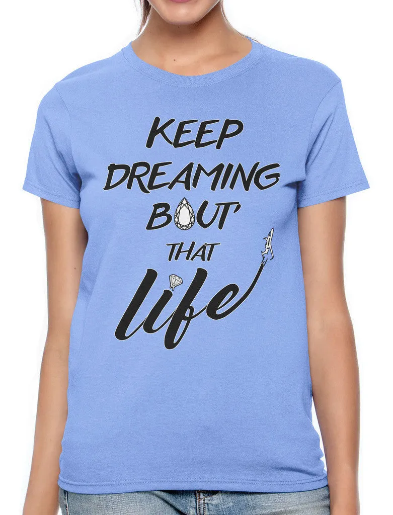 Keep Dreaming Bout' That Life Women's T-shirt